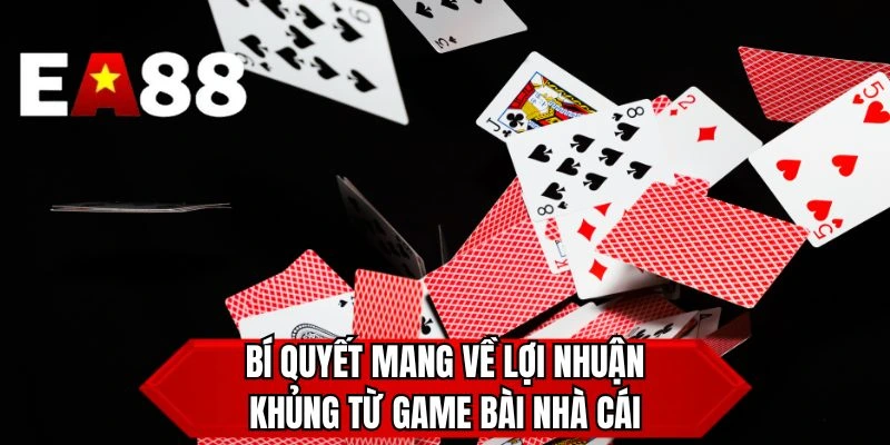 Bí quyết mang về lợi nhuận khủng từ game bài nhà cái