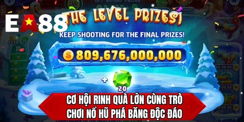 Cơ hội rinh quà lớn cùng trò chơi nổ hũ phá băng độc đáo