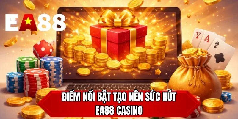 Điểm nổi bật tạo nên sức hút EA88 casino