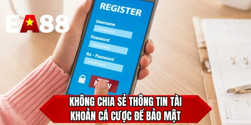 Không chia sẻ thông tin tài khoản cá cược để bảo mật