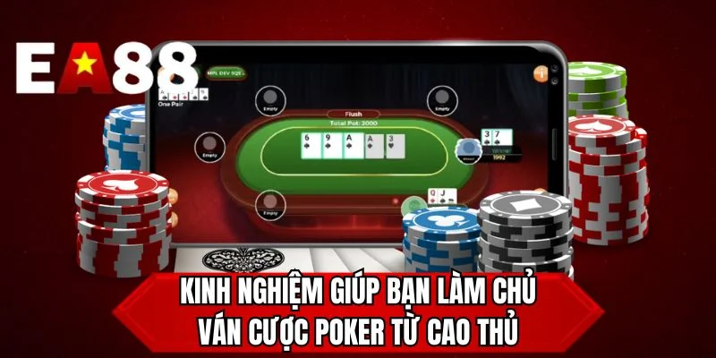 Kinh nghiệm giúp bạn làm chủ ván cược Poker từ cao thủ