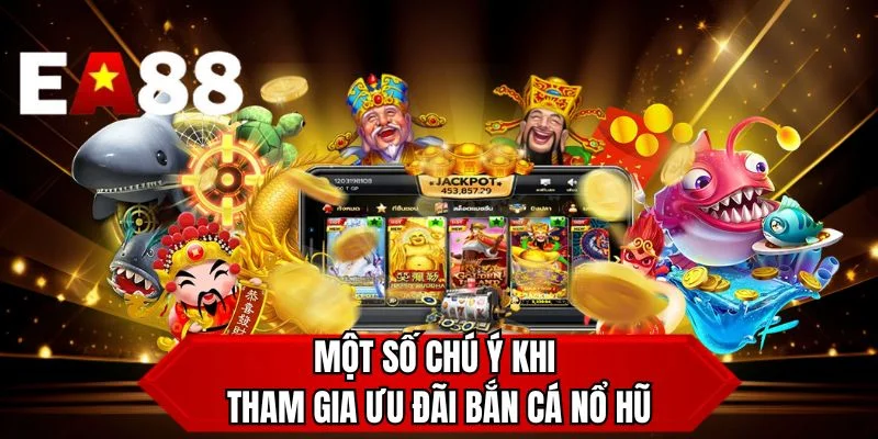 Một số chú ý khi tham gia ưu đãi bắn cá nổ hũ