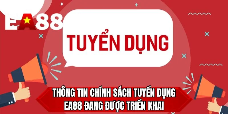 Thông tin chính sách tuyển dụng EA88 đang được triển khai