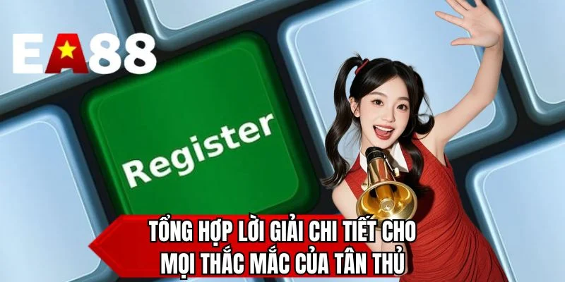 Tổng hợp lời giải chi tiết cho mọi thắc mắc của tân thủ